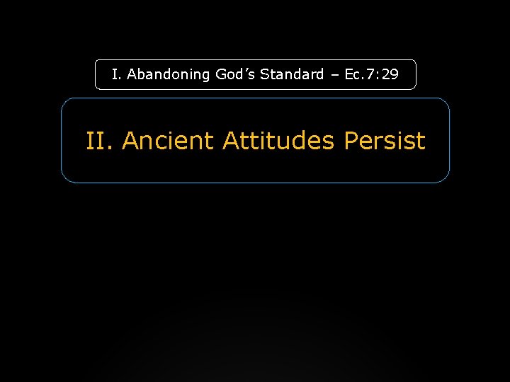 I. Abandoning God’s Standard – Ec. 7: 29 II. Ancient Attitudes Persist 