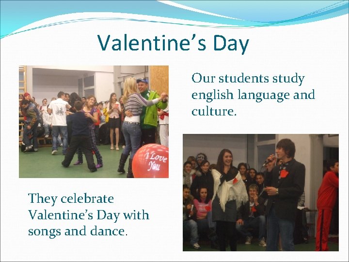 Valentine’s Day Our students study english language and culture. They celebrate Valentine’s Day with