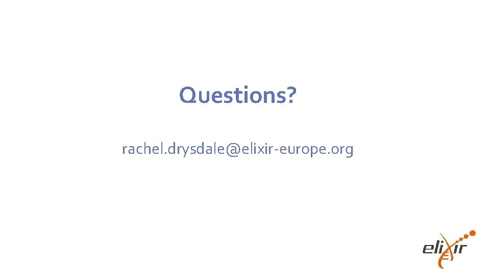 Questions? rachel. drysdale@elixir-europe. org 