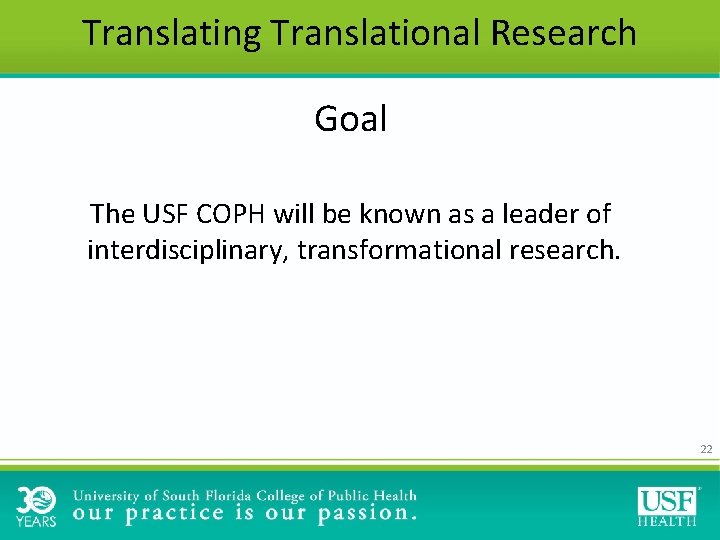 Translating Translational Research Goal The USF COPH will be known as a leader of Translating Translational Research Goal The USF COPH will be known as a leader of