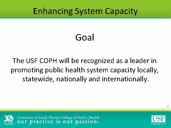 Enhancing System Capacity Goal The USF COPH will be recognized as a leader in Enhancing System Capacity Goal The USF COPH will be recognized as a leader in