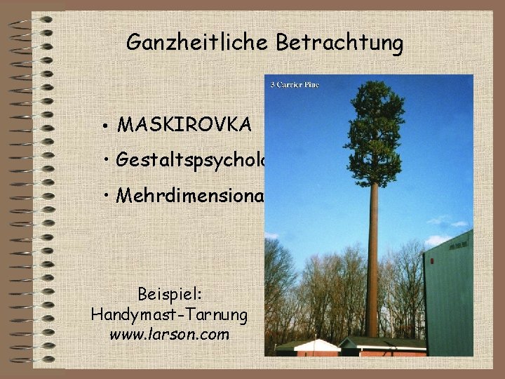 Ganzheitliche Betrachtung • MASKIROVKA • Gestaltspsychologie • Mehrdimensionalität Beispiel: Handymast-Tarnung www. larson. com 