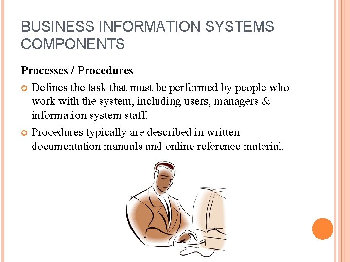 BUSINESS INFORMATION SYSTEMS COMPONENTS Processes / Procedures Defines the task that must be performed