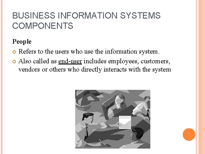 BUSINESS INFORMATION SYSTEMS COMPONENTS People Refers to the users who use the information system. BUSINESS INFORMATION SYSTEMS COMPONENTS People Refers to the users who use the information system.
