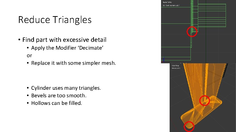 Reduce Triangles • Find part with excessive detail • Apply the Modifier ‘Decimate’ or