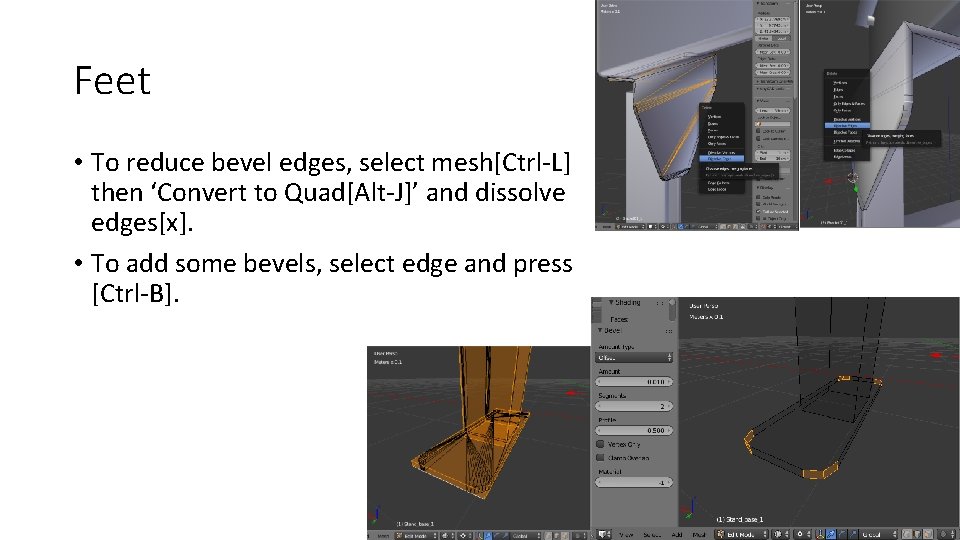 Feet • To reduce bevel edges, select mesh[Ctrl-L] then ‘Convert to Quad[Alt-J]’ and dissolve