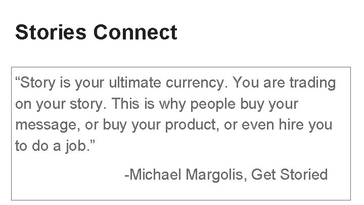 Stories Connect “Story is your ultimate currency. You are trading on your story. This