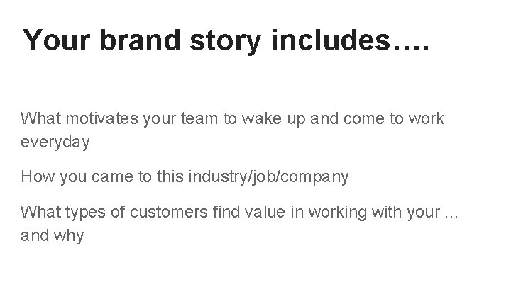 Your brand story includes…. What motivates your team to wake up and come to