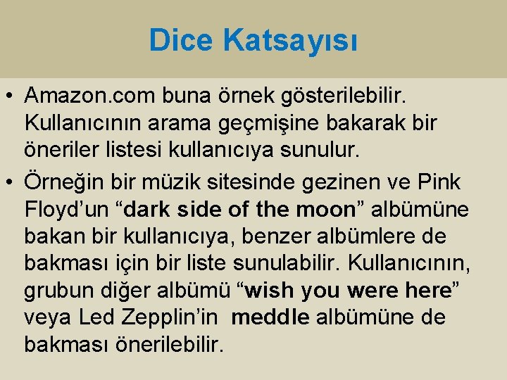 Dice Katsayısı • Amazon. com buna örnek gösterilebilir. Kullanıcının arama geçmişine bakarak bir öneriler Dice Katsayısı • Amazon. com buna örnek gösterilebilir. Kullanıcının arama geçmişine bakarak bir öneriler