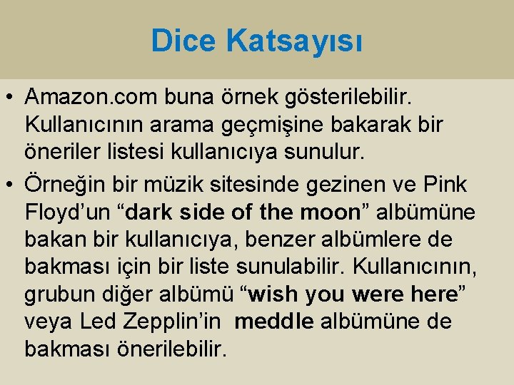 Dice Katsayısı • Amazon. com buna örnek gösterilebilir. Kullanıcının arama geçmişine bakarak bir öneriler