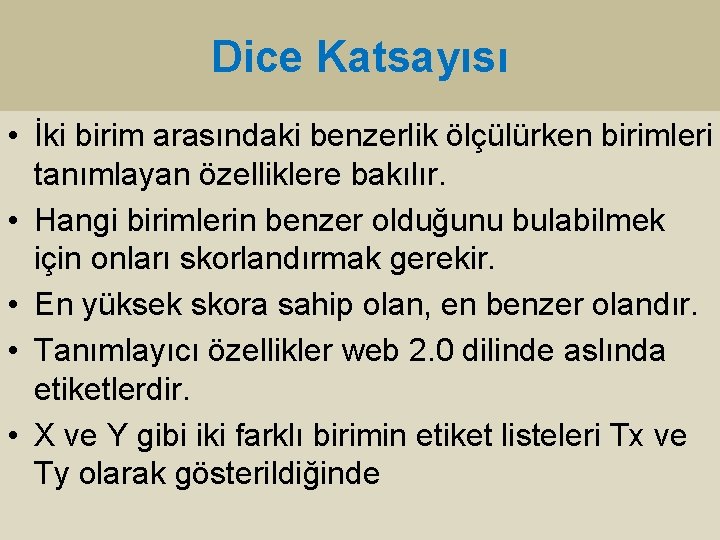 Dice Katsayısı • İki birim arasındaki benzerlik ölçülürken birimleri tanımlayan özelliklere bakılır. • Hangi Dice Katsayısı • İki birim arasındaki benzerlik ölçülürken birimleri tanımlayan özelliklere bakılır. • Hangi