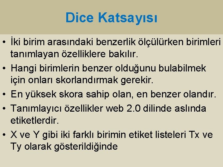 Dice Katsayısı • İki birim arasındaki benzerlik ölçülürken birimleri tanımlayan özelliklere bakılır. • Hangi