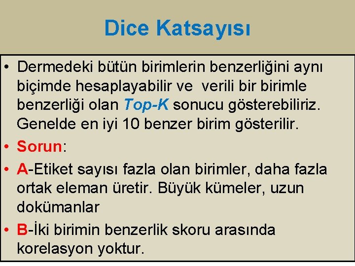 Dice Katsayısı • Dermedeki bütün birimlerin benzerliğini aynı biçimde hesaplayabilir ve verili birimle benzerliği Dice Katsayısı • Dermedeki bütün birimlerin benzerliğini aynı biçimde hesaplayabilir ve verili birimle benzerliği