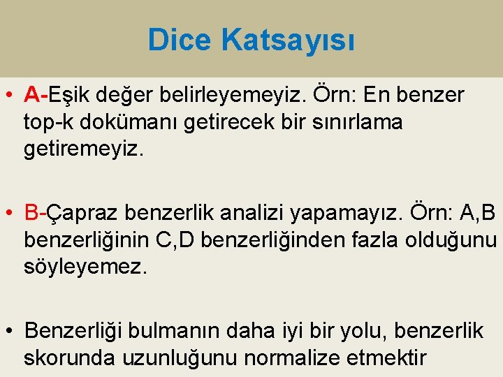 Dice Katsayısı • A-Eşik değer belirleyemeyiz. Örn: En benzer top-k dokümanı getirecek bir sınırlama Dice Katsayısı • A-Eşik değer belirleyemeyiz. Örn: En benzer top-k dokümanı getirecek bir sınırlama