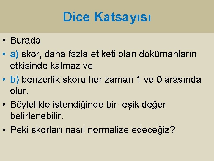 Dice Katsayısı • Burada • a) skor, daha fazla etiketi olan dokümanların etkisinde kalmaz