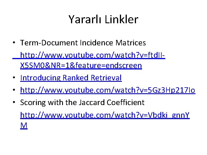 Yararlı Linkler • Term-Document Incidence Matrices http: //www. youtube. com/watch? v=ftd. IIX 5 SM