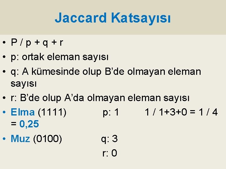 Jaccard Katsayısı • P/p+q+r • p: ortak eleman sayısı • q: A kümesinde olup