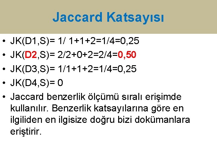 Jaccard Katsayısı • • • JK(D 1, S)= 1/ 1+1+2=1/4=0, 25 JK(D 2, S)=