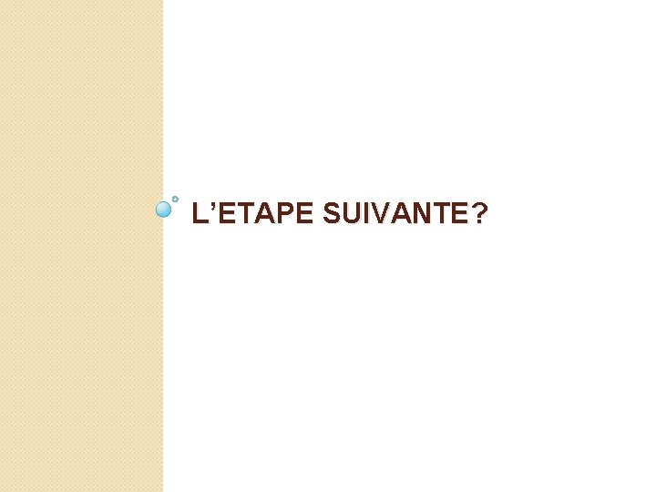 L’ETAPE SUIVANTE? 