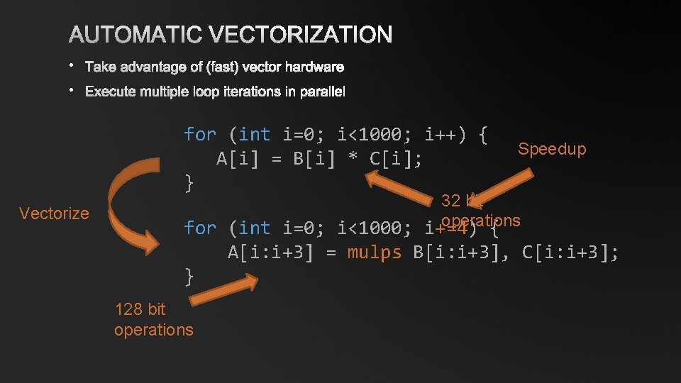 AUTOMATIC VECTORIZATION • TAKE ADVANTAGE OF (FAST) VECTOR HARDWARE • EXECUTE MULTIPLE LOOP ITERATIONS