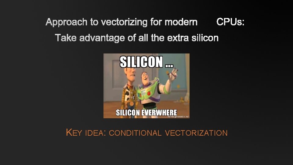 APPROACH TO VECTORIZING FOR MODERNCPUS: TAKE ADVANTAGE OF ALL THE EXTRA SILICON KEY IDEA: