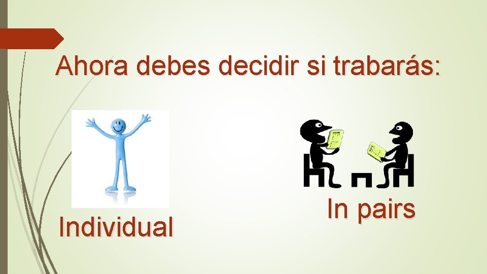 Ahora debes decidir si trabarás: Individual In pairs 