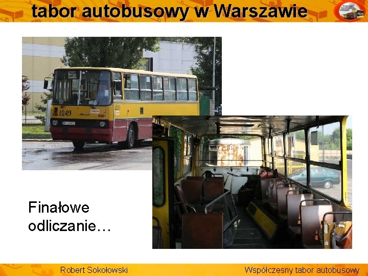 tabor autobusowy w Warszawie Finałowe odliczanie… Robert Sokołowski Współczesny tabor autobusowy 