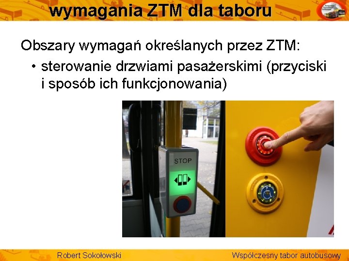 wymagania ZTM dla taboru Obszary wymagań określanych przez ZTM: • sterowanie drzwiami pasażerskimi (przyciski