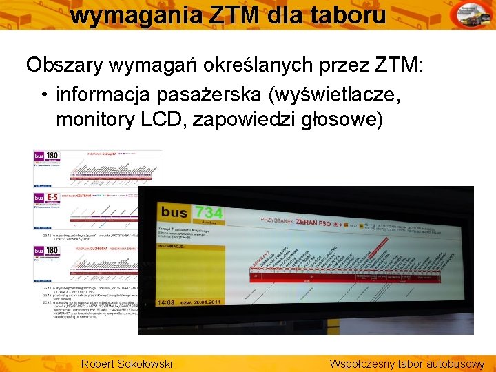 wymagania ZTM dla taboru Obszary wymagań określanych przez ZTM: • informacja pasażerska (wyświetlacze, monitory