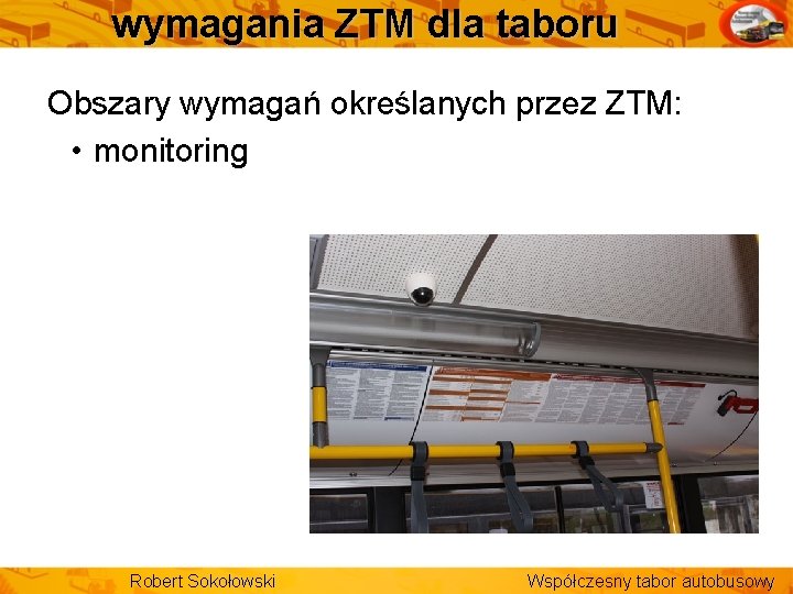 wymagania ZTM dla taboru Obszary wymagań określanych przez ZTM: • monitoring Robert Sokołowski Współczesny