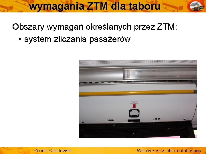 wymagania ZTM dla taboru Obszary wymagań określanych przez ZTM: • system zliczania pasażerów Robert