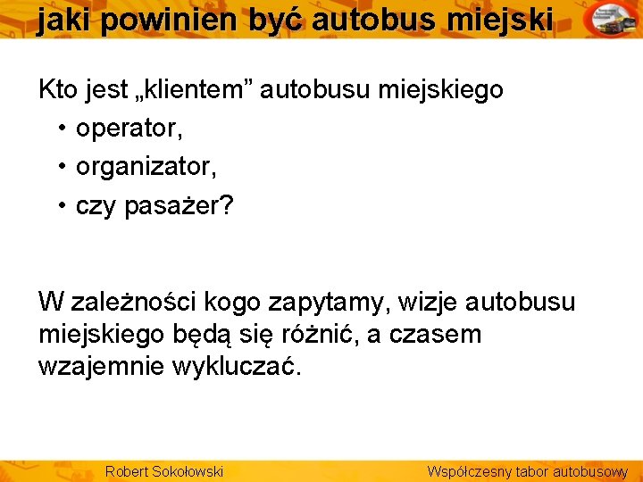 jaki powinien być autobus miejski Kto jest „klientem” autobusu miejskiego • operator, • organizator,