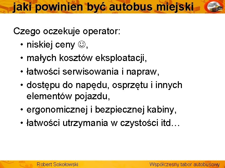 jaki powinien być autobus miejski Czego oczekuje operator: • niskiej ceny , • małych