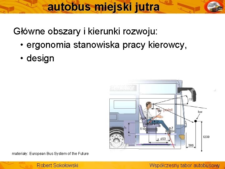 autobus miejski jutra Główne obszary i kierunki rozwoju: • ergonomia stanowiska pracy kierowcy, •