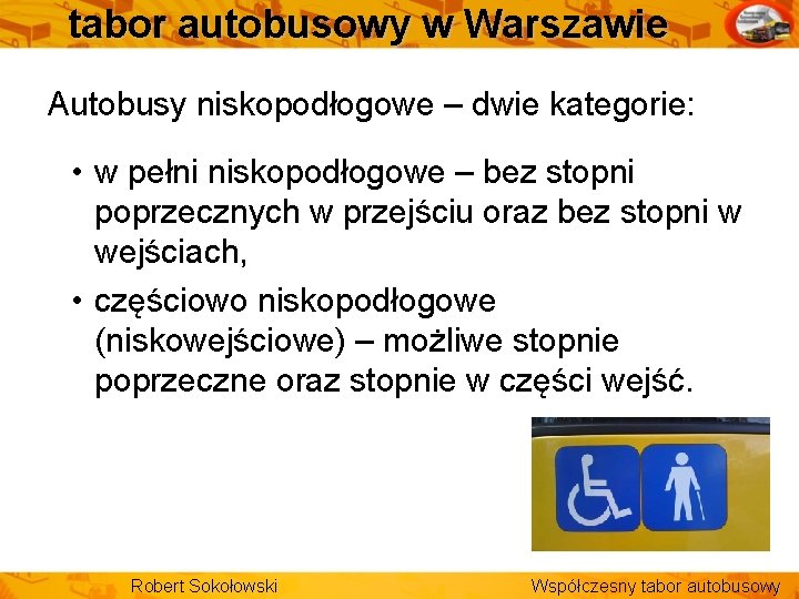tabor autobusowy w Warszawie Autobusy niskopodłogowe – dwie kategorie: • w pełni niskopodłogowe –