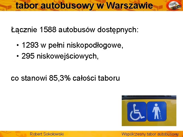 tabor autobusowy w Warszawie Łącznie 1588 autobusów dostępnych: • 1293 w pełni niskopodłogowe, •