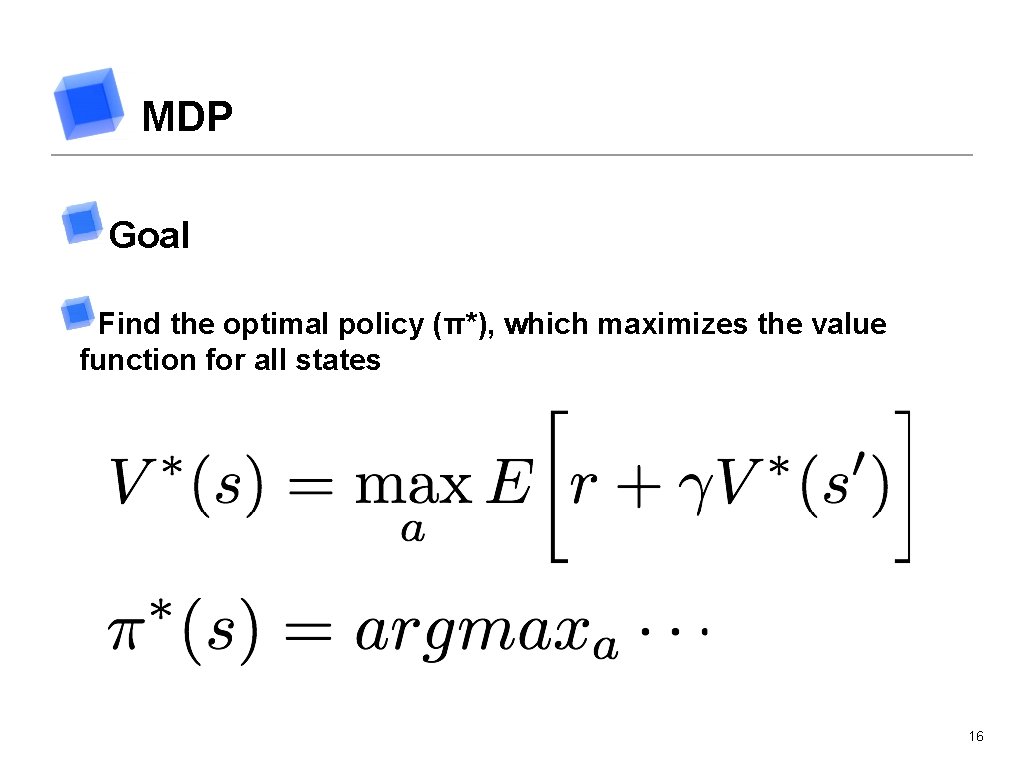 MDP Goal Find the optimal policy (π*), which maximizes the value function for all