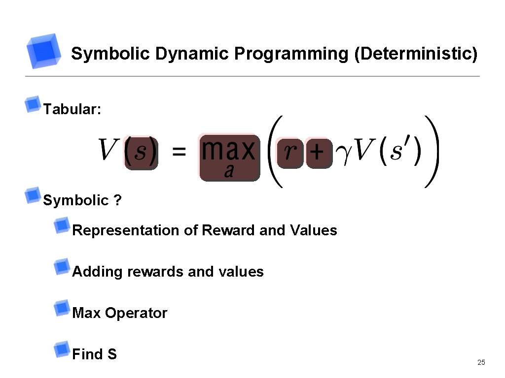 Symbolic Dynamic Programming (Deterministic) Tabular: Symbolic ? Representation of Reward and Values Adding rewards