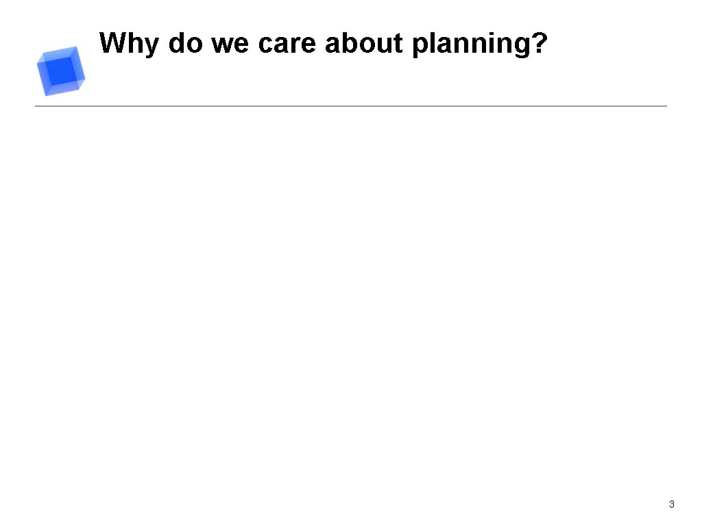 Why do we care about planning? 3 