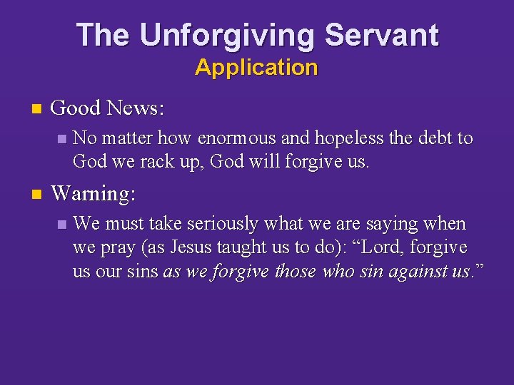 The Unforgiving Servant Application n Good News: n n No matter how enormous and