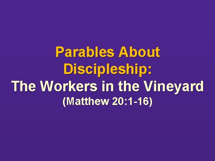 Parables About Discipleship: The Workers in the Vineyard (Matthew 20: 1 -16) 