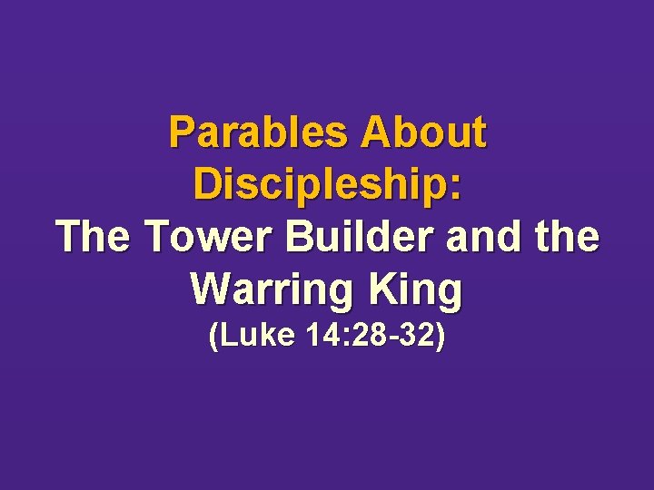 Parables About Discipleship: The Tower Builder and the Warring King (Luke 14: 28 -32)