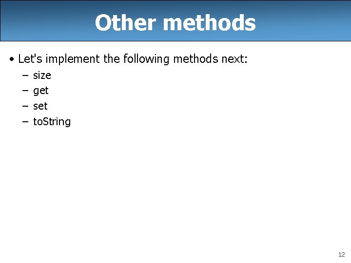 Other methods • Let's implement the following methods next: – – size get set