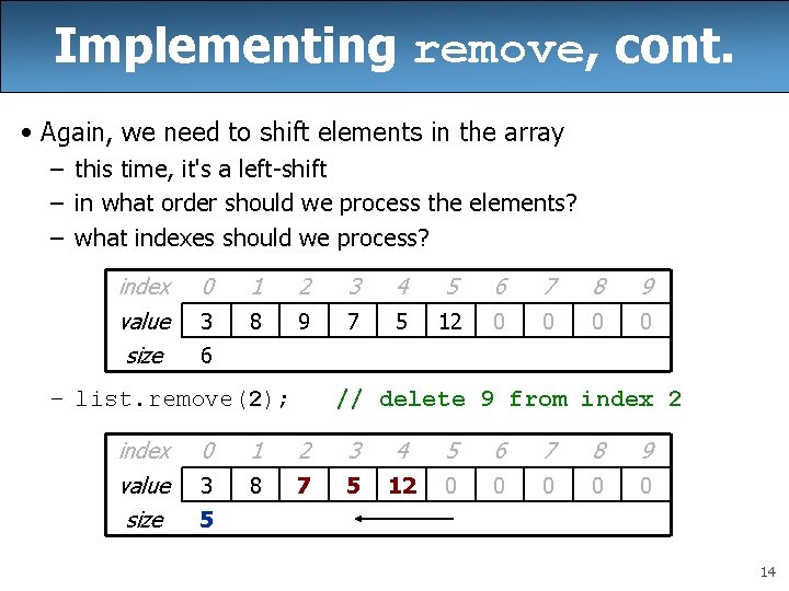 Implementing remove, cont. • Again, we need to shift elements in the array –