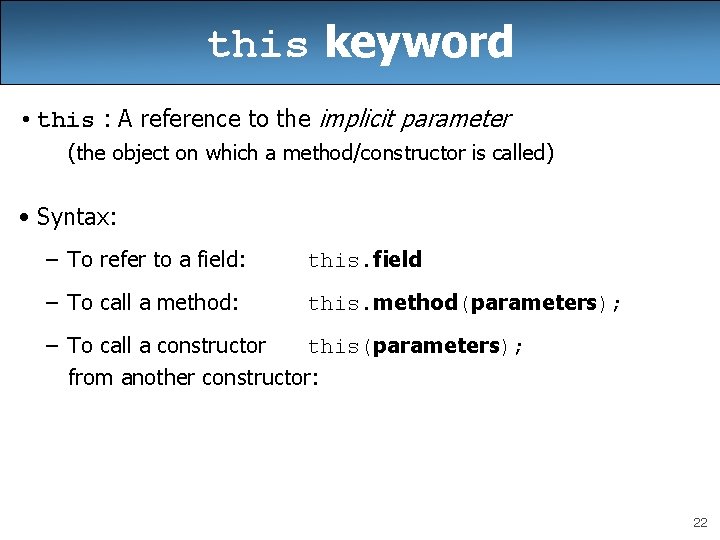 this keyword • this : A reference to the implicit parameter (the object on