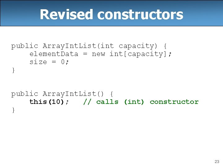 Revised constructors public Array. Int. List(int capacity) { element. Data = new int[capacity]; size