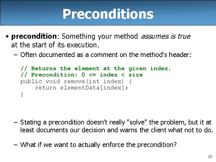 Preconditions • precondition: Something your method assumes is true at the start of its