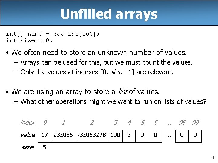 Unfilled arrays int[] nums = new int[100]; int size = 0; • We often