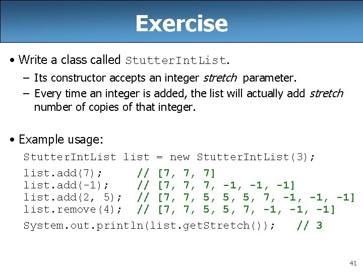 Exercise • Write a class called Stutter. Int. List. – Its constructor accepts an