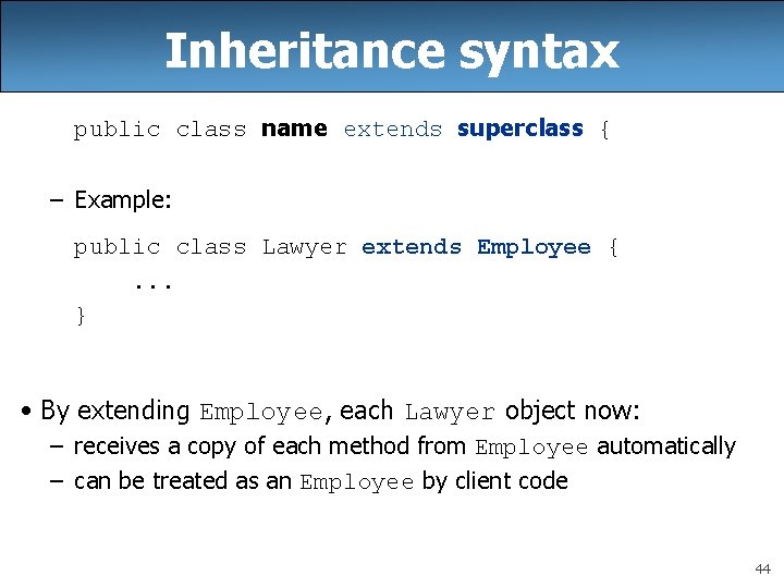 Inheritance syntax public class name extends superclass { – Example: public class Lawyer extends
